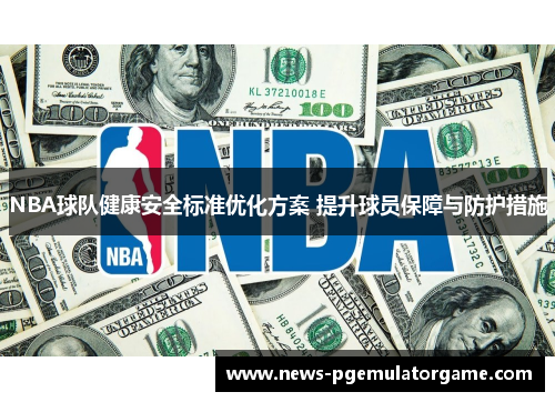 NBA球队健康安全标准优化方案 提升球员保障与防护措施 NBA球队健康安全标准优化方案 提升球员保障与防护措施
