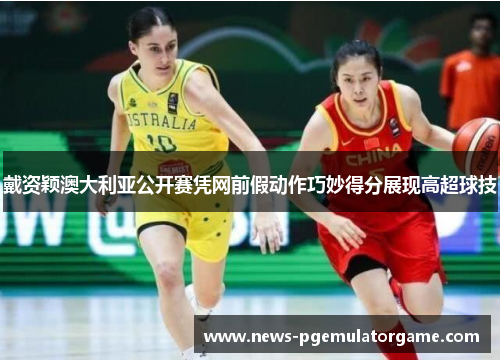 戴资颖澳大利亚公开赛凭网前假动作巧妙得分展现高超球技 戴资颖澳大利亚公开赛凭网前假动作巧妙得分展现高超球技