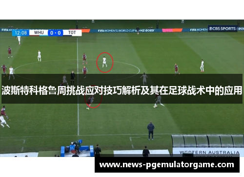波斯特科格鲁周挑战应对技巧解析及其在足球战术中的应用