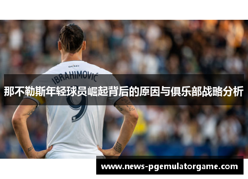 那不勒斯年轻球员崛起背后的原因与俱乐部战略分析