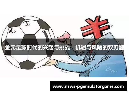 金元足球时代的兴起与挑战：机遇与风险的双刃剑