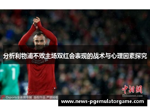 分析利物浦不败主场双红会表现的战术与心理因素探究