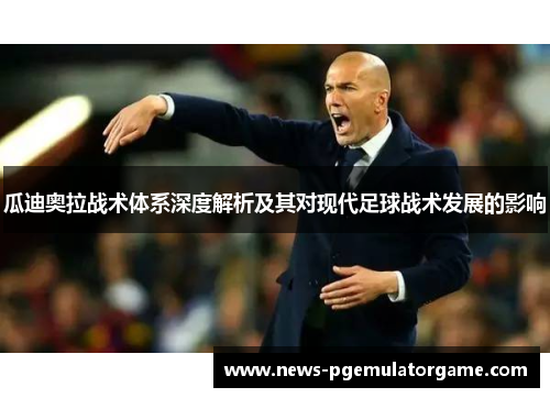 瓜迪奥拉战术体系深度解析及其对现代足球战术发展的影响