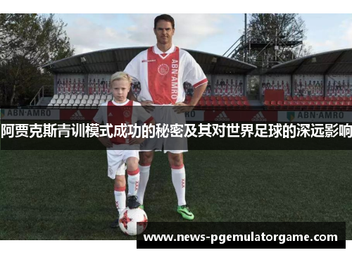 阿贾克斯青训模式成功的秘密及其对世界足球的深远影响