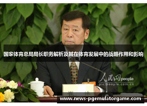 国家体育总局局长职务解析及其在体育发展中的战略作用和影响