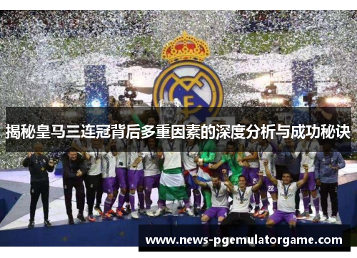 揭秘皇马三连冠背后多重因素的深度分析与成功秘诀
