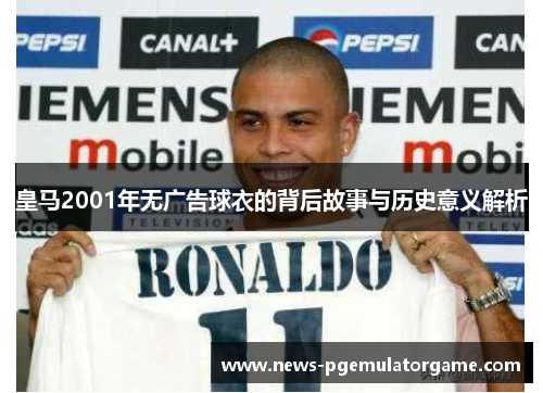 皇马2001年无广告球衣的背后故事与历史意义解析
