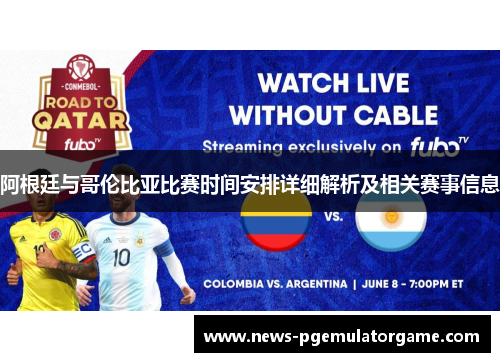 阿根廷与哥伦比亚比赛时间安排详细解析及相关赛事信息
