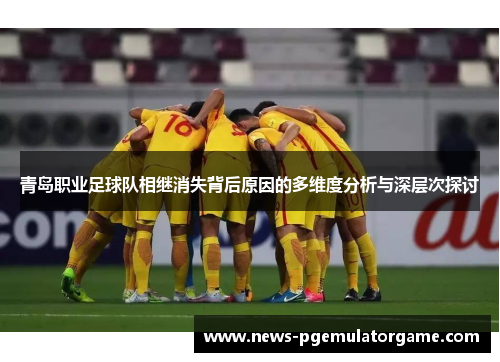 青岛职业足球队相继消失背后原因的多维度分析与深层次探讨