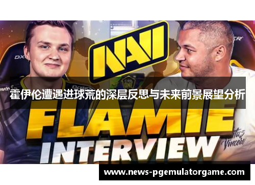 霍伊伦遭遇进球荒的深层反思与未来前景展望分析