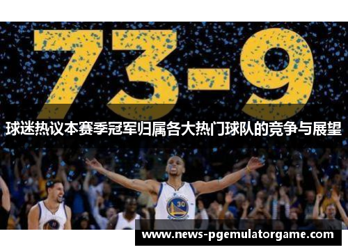 球迷热议本赛季冠军归属各大热门球队的竞争与展望